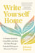 Write Yourself Home - A Creative Guide for Living Well in the Body You Have Through Embodied Writing and Movement Practice