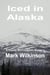 Iced in Alaska: A Thousand-Mile Chase through the Last Frontier
