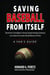 Saving Baseball From Itself: "Take Me Out to the Ball Game" Featuring Thought Provoking Commentary and a Tribute to the Greatest Baseball Miracles of All-Time