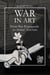 War in Art. From War Propaganda to Artists’ Activism - State of Art, #3