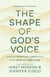 The Shape of God's Voice - How Our Spiritual Ears Invite Us to Hear and Obey God