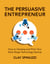The Persuasive Entrepreneur - How to Develop and Pitch Your Early-Stage Technology Startup
