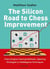 The Silicon Road to Chess Improvement - Chess Engine Training Methods, Opening Strategies & Middlegame Techniques