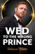 Wed To The Wrong Prince
