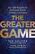 The Greater Game - Your 100x Blueprint for Exponential Growth, Freedom, and Legacy
