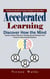 Accelerated Learning: The Best Accelerated Learning Techniques to Learn More (Discover How the Mind Learns, Improve Memory, Productivity and Sharpen Your Focus to Learn Any Skill Quicker)