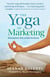 The Yoga of Marketing - Balancing Heart, Mind, and Spirit for Success