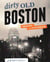 Dirty Old Boston - Four Decades of a City in Transition