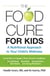 Food Cure for Kids - A Nutritional Approach to Your Child's Wellness