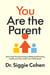 You Are the Parent - Move from Overparenting to Balanced Parenting and Become the Leader Your Child Needs