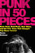 Punk in 50 Pieces - Punk Rock, Post-Punk, New Wave, and the Five Years That Changed Pop Music Forever
