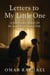 Letters To My Little One: A Father`s quiet lessons from the daughter who saved him.