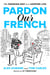 Pardon Our French - The Parisian Way to a Happier Life