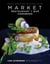 Market Restaurant + Bar Cookbook - Seasonally Inspired Cuisine from Southern California
