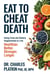 Eat to Cheat Death - Using Food as Medicine to Live Better,  Live Stronger, Live Healthier, and Live Longer