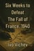 Six Weeks to Defeat The Fall of France, 1940 - World War 2