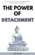 The Power of Detachment: Master the Art of Letting Go to Attract Abundance, Freedom, and True Happiness