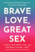 Brave Love, Great Sex - Harnessing Attachment Theory for Passionate Relationships
