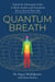 Quantum Breath - Unlock the 8 Energetic Codes to Heal, Awaken, and Transform Every Area of Your Life