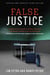 False Justice - A Former State Attorney General Confronts Our Broken Criminal Justice System and Exposes 12 Myths That Convict the Innocent
