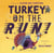 Turkey on the Run!