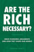 Are The Rich Necessary? - Great Economic Arguments and How They Shape Our World