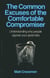 Common Excuses of the Comfortable Compromiser - Understanding Why People Oppose Your Great Idea