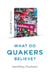 Quaker Quicks - What Do Quakers Believe? - A religion of everyday life