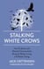 Stalking White Crows - How Evidence and Altered Consciousness Bring Us Better Living and Better Dying