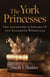 The York Princesses - The Daughters of Edward IV and Elizabeth Woodville