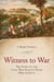 Witness to War - The Story of the Civil War Told By Those Who Lived It