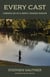Every Cast - Chronicles of a Deeply Hooked Angler