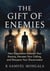 The Gift of Enemies: How Opposition Unlocks Your Destiny, Elevates Your Calling and Sharpens Your Discernment