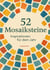 52 Mosaiksteine - Inspirationen für dein Jahr
