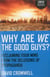 Why Are We The Good Guys? - Reclaiming Your Mind From The Delusions Of Propaganda