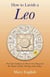 How to Lavish a Leo - Real Life Guidance on How to Get Along and Be Friends with the 5th Sign of the Zodiac