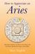 How to Appreciate an Aries - Real Life Guidance on How to Get Along and be Friends with the First Sign of the Zodiac