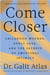Come Closer - Childhood Wounds, Adult Love and the Secrets of Emotional Intimacy