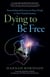 Dying to Be Free - From Enforced Secrecy To Near Death To True Transformation