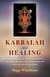 Kabbalah and Healing: A Mystical Guide to Transforming the Four Pivotal Relationships for Health and Happiness