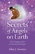 Secrets of Angels on Earth - Life-Changing Clues to Liberate and Inspire