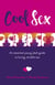 Cool Sex - An Essential Young Adult Guide to Loving, Mindful Sex