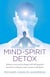 Mind-Spirit Detox - Reboot, Reset And Recharge With 40 Beautiful Practices To Deepen Your Oneness With Spirit