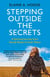 Stepping Outside the Secrets - A Spiritual Journey from Sexual Abuse to Inner Peace