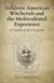 Folkloric American Witchcraft and the Multicultural Experience - A Crucible at the Crossroads