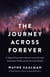 The Journey Across Forever - A Magical Provocative Odyssey Across the Ages, Around the World & into the Great Beyond