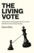 The Living Vote - Voting Reform Is the Biggest Issue of Our Time. Get That and Everything Changes.