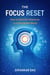 The Focus Reset : How to Rebuild Attention in a Distracted World