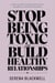 Stop Being Toxic and Build Healthy Relationships A Healing Guide to Emotional Growth, Boundaries, and Self-Awareness