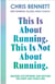 This Is About Running, This Is Not About Running - Lessons for Between and Beyond the Start and Finish Line